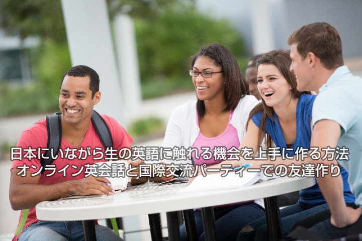 日本にいながら生の英語に触れる機会を上手に作る方法 オンライン英会話と国際交流パーティーでの友達作り